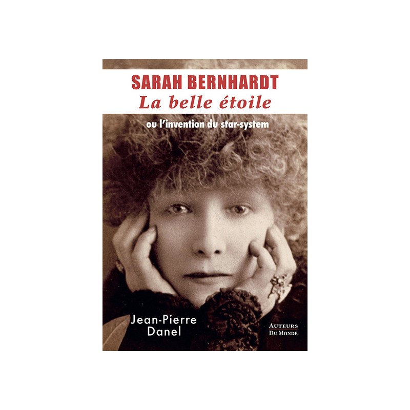 SARAH BERNHARDT - La belle étoile ou l'invention du star-system