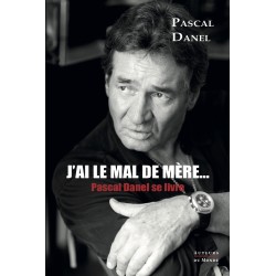 J’AI LE MAL DE MÈRE… Pascal Danel se livre