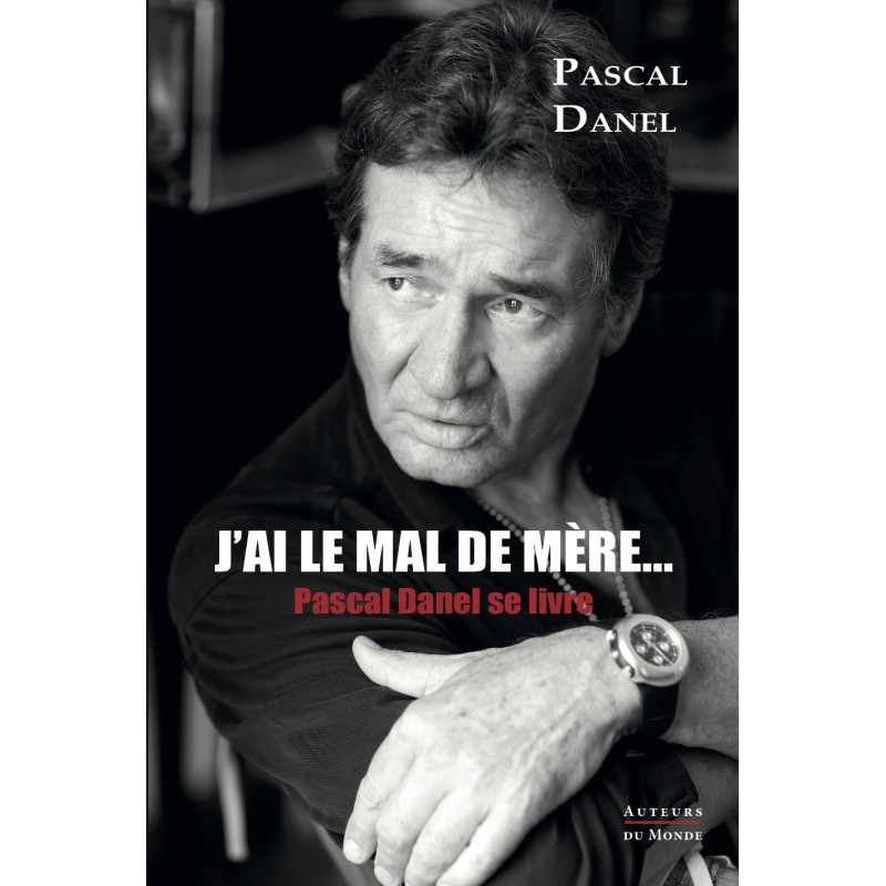 J’AI LE MAL DE MÈRE… Pascal Danel se livre