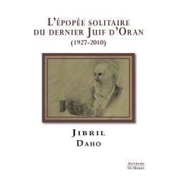 L’ÉPOPÉE SOLITAIRE DU DERNIER JUIF D’ORAN (1927-2010)